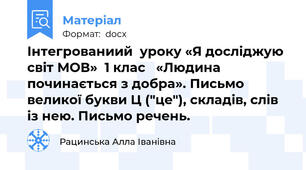Інтегрованиий  уроку «Я досліджую світ МОВ»  1 клас   «Людина починається з добра». Письмо великої букви Ц ("це"), складів, слів із нею. Письмо речень.