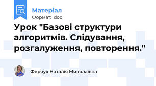 Урок "Базові структури алгоритмів. Слідування, розгалуження, повторення."