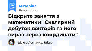 Відкрите заняття з математики "Скалярний добуток векторів та його вираз через координати"