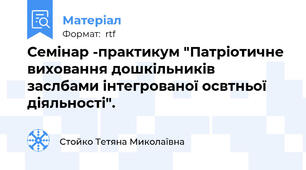 Семінар -практикум "Патріотичне виховання дошкільників заслбами інтегрованої освтньої діяльності".