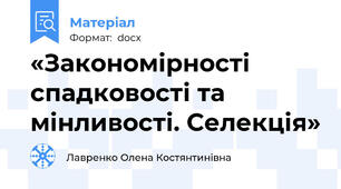 «Закономірності спадковості та мінливості. Селекція»