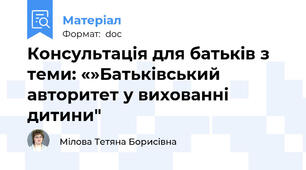 Консультація для батьків з теми: «»Батьківський авторитет у вихованні дитини"