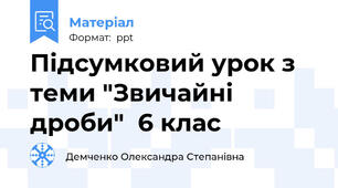 Підсумковий урок з теми "Звичайні дроби"  6 клас