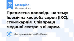 Предметна доповідь  на тему: Ішемічна хвороба серця (ІХС), стенокардія. Співпраця медчної сестри з лікарем.