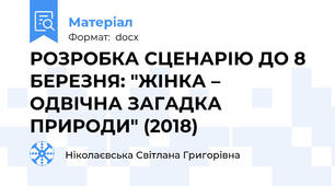 РОЗРОБКА СЦЕНАРІЮ ДО 8 БЕРЕЗНЯ: "ЖІНКА – ОДВІЧНА ЗАГАДКА ПРИРОДИ" (2018)