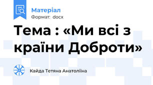 Тема : «Ми всі з країни Доброти»