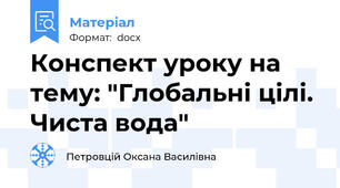 Конспект уроку на тему: "Глобальні цілі. Чиста вода"