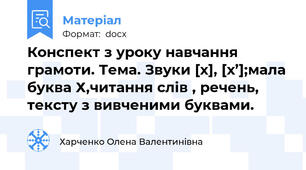Конспект з уроку навчання грамоти. Тема. Звуки [х], [х’];мала буква Х,читання слів , речень, тексту з вивченими буквами.