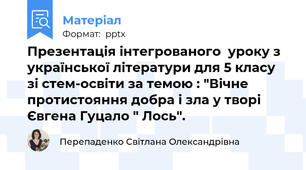 Презентація інтегрованого  уроку з української літератури для 5 класу зі стем-освіти за темою : "Вічне протистояння добра і зла у творі Євгена Гуцало " Лось".