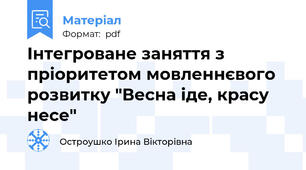 Інтегроване заняття з пріоритетом мовленнєвого розвитку "Весна іде, красу несе"