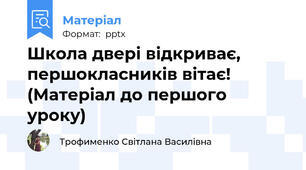 Школа двері відкриває, першокласників вітає! (Матеріал до першого уроку)
