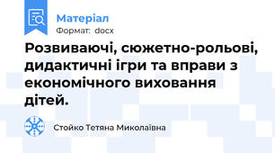 Розвиваючі, сюжетно-рольові, дидактичні ігри та вправи з економічного виховання дітей.