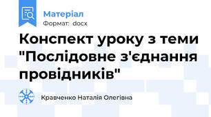 Конспект уроку з теми "Послідовне з'єднання провідників"