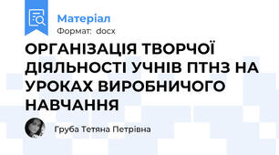 ОРГАНІЗАЦІЯ ТВОРЧОЇ ДІЯЛЬНОСТІ УЧНІВ ПТНЗ НА УРОКАХ ВИРОБНИЧОГО  НАВЧАННЯ