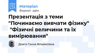 Презентація з теми "Починаємо вивчати фізику"  "Фізичні величини та їх вимірювання"
