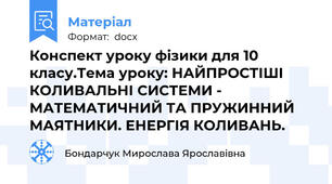 Конспект уроку фізики для 10 класу.Тема уроку: НАЙПРОСТІШІ КОЛИВАЛЬНІ СИСТЕМИ - МАТЕМАТИЧНИЙ ТА ПРУЖИННИЙ МАЯТНИКИ. ЕНЕРГІЯ КОЛИВАНЬ.