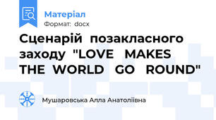 Сценарій  позакласного заходу  "LOVE   MAKES   THE  WORLD   GO   ROUND"