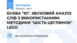 БУКВА "Ю". ЗВУКОВИЙ АНАЛІЗ СЛІВ З ВИКОРИСТАННЯМ МЕТОДИКИ "ШІСТЬ ЦЕГЛИНОК" LEGO