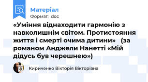 «Уміння віднаходити гармонію з навколишнім світом. Протистояння життя і смерті очима дитини»   (за романом Анджели Нанетті «Мій дідусь був черешнею»)