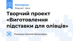 Творчий проект  «Виготовлення підставки для олівців»