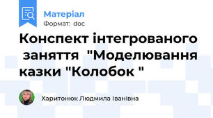 Конспект інтегрованого  заняття  "Моделювання казки "Колобок "