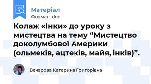 Колаж «Інки» до уроку з мистецтва на тему “Мистецтво доколумбової Америки (ольмеків, ацтеків, майя, інків)”.