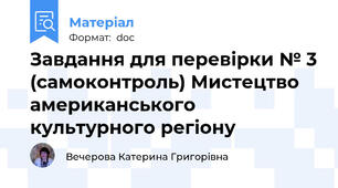 Завдання для перевірки № 3 (самоконтроль) Мистецтво американського культурного регіону