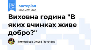 Виховна година "В яких вчинках живе добро?"