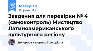 Завдання для перевірки № 4 (самоконтроль) Мистецтво Латиноамериканського культурного регіону