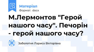 М.Лермонтов "Герой нашого часу". Печорін - герой нашого часу?