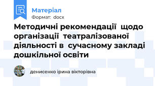 Методичні рекомендації  щодо організації  театралізованої діяльності в  сучасному закладі дошкільної освіти