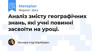 Аналіз змісту географічних знань, які учні повинні засвоїти на уроці.