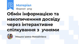Обмін інформацією та накопиченння досвіду через інтерактивне спілкування з  учнями