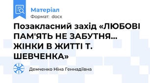 Позакласний захід «ЛЮБОВІ ПАМ'ЯТЬ НЕ ЗАБУТНЯ...  ЖІНКИ В ЖИТТІ Т. ШЕВЧЕНКА»