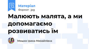 Малюють малята, а ми допомагаємо розвиватись їм