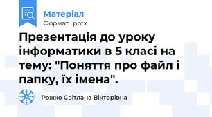 Презентація до уроку інформатики в 5 класі на тему: "Поняття про файл і папку, їх імена".