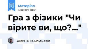 Гра з фізики "Чи вірите ви, що?..."