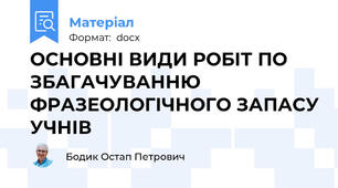 ОСНОВНІ ВИДИ РОБІТ ПО ЗБАГАЧУВАННЮ ФРАЗЕОЛОГІЧНОГО ЗАПАСУ УЧНІВ