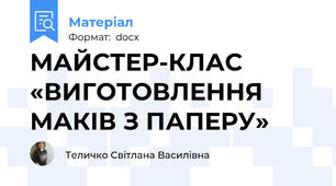 МАЙСТЕР-КЛАС  «ВИГОТОВЛЕННЯ МАКІВ З ПАПЕРУ»