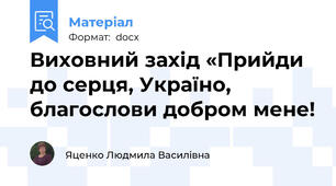 Виховний захід «Прийди до серця, Україно,  благослови добром мене!