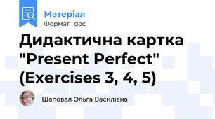 Дидактична картка "Present Perfect" (Exercises 3, 4, 5)