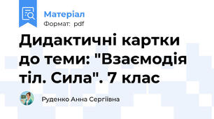 Дидактичні картки до теми: "Взаємодія тіл. Сила". 7 клас