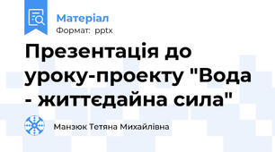 Презентація до уроку-проекту "Вода - життєдайна сила"
