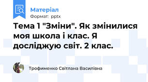 Тема 1 "Зміни". Як змінилися моя школа і клас. Я досліджую світ. 2 клас.