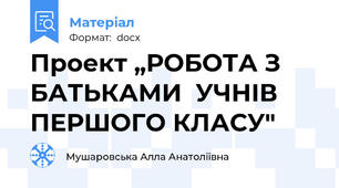 Проект „РОБОТА З БАТЬКАМИ  УЧНІВ ПЕРШОГО КЛАСУ"