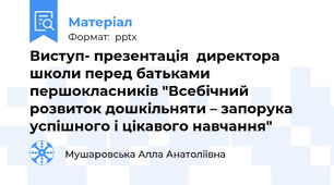 Виступ- презентація  директора школи перед батьками першокласників "Всебічний розвиток дошкільняти – запорука успішного і цікавого навчання"