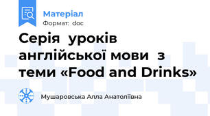 Серія  уроків англійської мови  з теми «Food and Drinks»