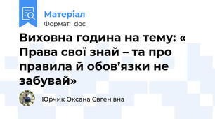 Виховна година на тему: « Права свої знай – та про правила й обов’язки не забувай»