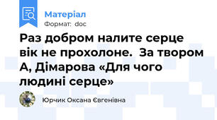 Раз добром налите серце вік не прохолоне.  За твором А, Дімарова «Для чого людині серце»