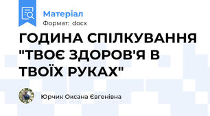 ГОДИНА СПІЛКУВАННЯ "ТВОЄ ЗДОРОВ'Я В ТВОЇХ РУКАХ"